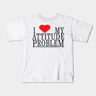 i love my attitude problem Kids T-Shirt